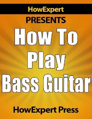 Book cover for How to Play Bass Guitar - Step-by-Step Guide on How to Play the Bass Guitar Like a Pro!