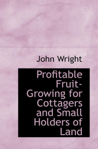 Cover of Profitable Fruit-Growing for Cottagers and Small Holders of Land