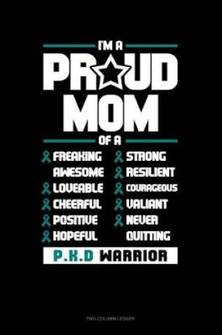 Cover of I'm a Proud Mom of a Freaking Awesome, Loveable, Cheerful, Positive, Hopeful, Strong, Resilient, Courageous, Valiant, Never-Quitting Pkd Warrior