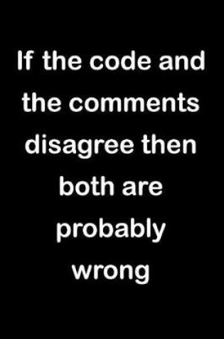 Cover of If the Code and the Comments Disagree Then Both Are Probably Wrong