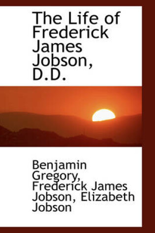 Cover of The Life of Frederick James Jobson, D.D.