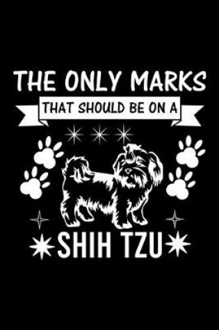 Cover of The Only Marks That Should Be on A Shih Tzu