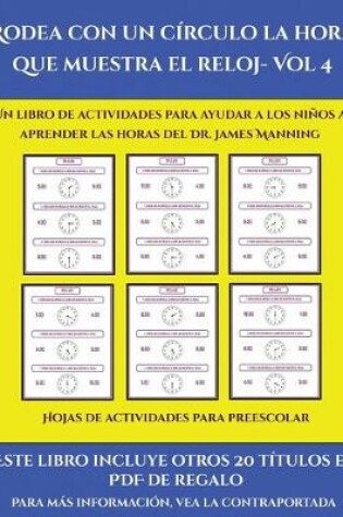 Cover of Hojas de actividades para preescolar (Rodea con un círculo la hora que muestra el reloj- Vol 4)