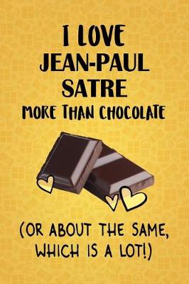 Book cover for I Love Jean-Paul Satre More Than Chocolate (Or About The Same, Which Is A Lot!)