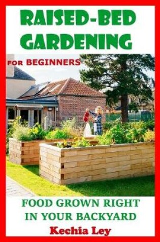 Cover of RAISED BED GARDENING for Beginners - Food Grown Right in Your Backyard