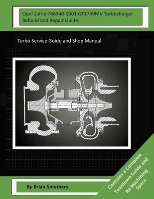 Book cover for Opel Zafria 766340-0001 GT1749MV Turbocharger Rebuild and Repair Guide