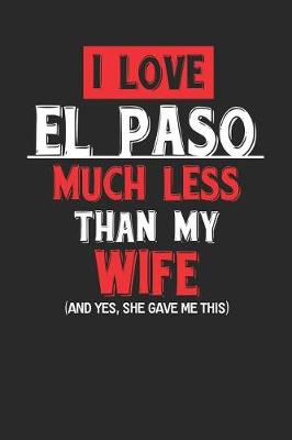 Book cover for I Love El Paso Much Less Than My Wife (and Yes, She Gave Me This)