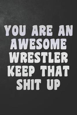 Book cover for You Are An Awesome Wrestler Keep That Shit Up