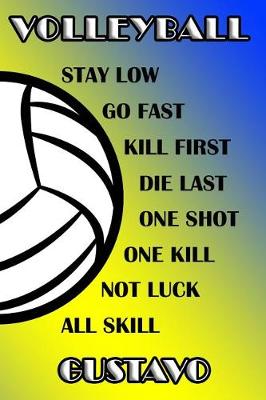 Book cover for Volleyball Stay Low Go Fast Kill First Die Last One Shot One Kill Not Luck All Skill Gustavo