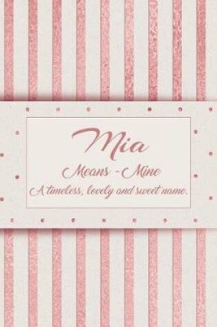 Cover of Mia, Means - Mine, a Timeless, Lovely and Sweet Name.