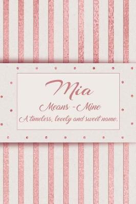 Book cover for Mia, Means - Mine, a Timeless, Lovely and Sweet Name.