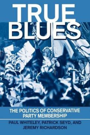 Cover of True Blues: The Politics of Conservative Party Membership