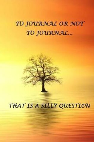 Cover of To Journal or Not to Journal... That is a Silly Question