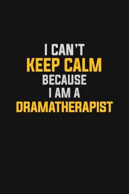 Book cover for I Can't Keep Calm Because I Am A Dramatherapist