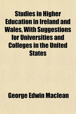 Book cover for Studies in Higher Education in Ireland and Wales, with Suggestions for Universities and Colleges in the United States