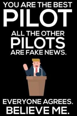 Cover of You Are The Best Pilot All The Other Pilots Are Fake News. Everyone Agrees. Believe Me.