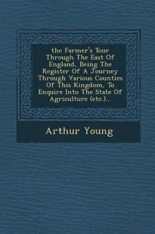 Cover of The Farmer's Tour Through the East of England, Being the Register of a Journey Through Various Counties of This Kingdom, to Enquire Into the State of Agriculture (Etc.)...