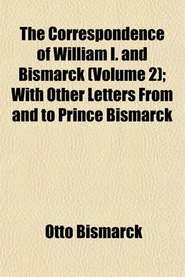 Book cover for The Correspondence of William I. and Bismarck (Volume 2); With Other Letters from and to Prince Bismarck