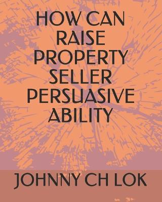 Book cover for How Can Raise Property Seller Persuasive Ability