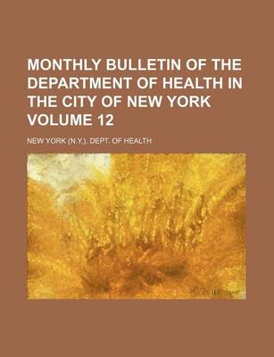 Book cover for Monthly Bulletin of the Department of Health in the City of New York Volume 12