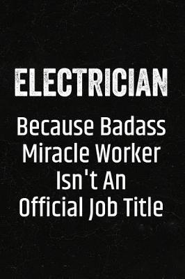 Book cover for Electrician Because Badass Miracle Worker Isn't an Official Job Title