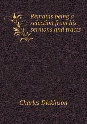 Book cover for Remains being a selection from his sermons and tracts