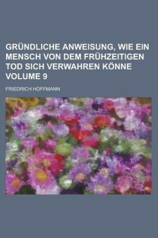 Cover of Grundliche Anweisung, Wie Ein Mensch Von Dem Fruhzeitigen Tod Sich Verwahren Konne Volume 9