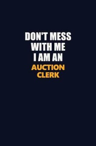 Cover of Don't Mess With Me Because I Am An Auction Clerk