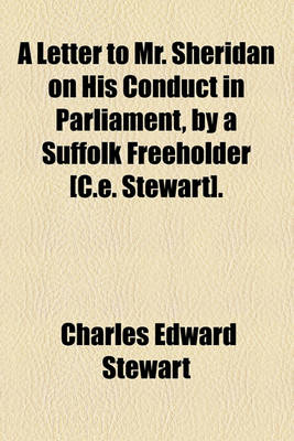 Book cover for A Letter to Mr. Sheridan on His Conduct in Parliament, by a Suffolk Freeholder [C.E. Stewart].