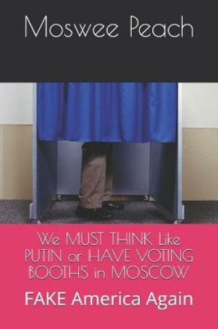 Cover of We MUST THINK Like PUTIN or HAVE VOTING BOOTHS in MOSCOW