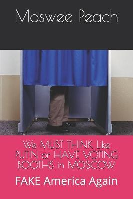 Book cover for We MUST THINK Like PUTIN or HAVE VOTING BOOTHS in MOSCOW