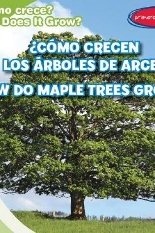 Cover of ¿Cómo Crecen Los Árboles de Arce? / How Do Maple Trees Grow?