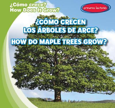 Cover of ¿Cómo Crecen Los Árboles de Arce? / How Do Maple Trees Grow?