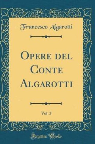 Cover of Opere del Conte Algarotti, Vol. 3 (Classic Reprint)