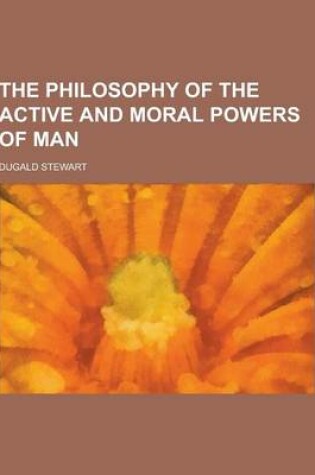 Cover of The Philosophy of the Active and Moral Powers of Man