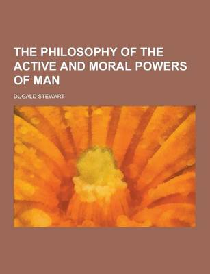 Book cover for The Philosophy of the Active and Moral Powers of Man