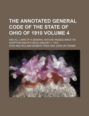 Book cover for The Annotated General Code of the State of Ohio of 1910 Volume 4; And All Laws of a General Nature Passed Since Its Adoption and in Force January 1, 1