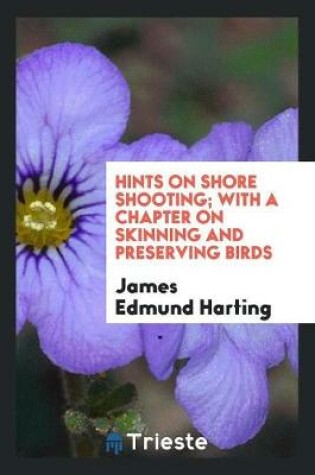 Cover of Hints on Shore Shooting; With a Chapter on Skinning and Preserving Birds