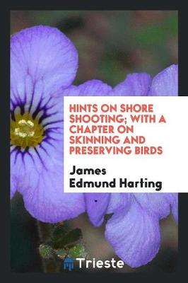 Book cover for Hints on Shore Shooting; With a Chapter on Skinning and Preserving Birds
