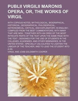 Book cover for Publii Virgilii Maronis Opera, Or, the Works of Virgil; With Copious Notes, Mythological, Biographical, Historical, Geographical, Philosophical, Astronomical, Critical, and Explanatory, in English Compiled from the Best Commentators
