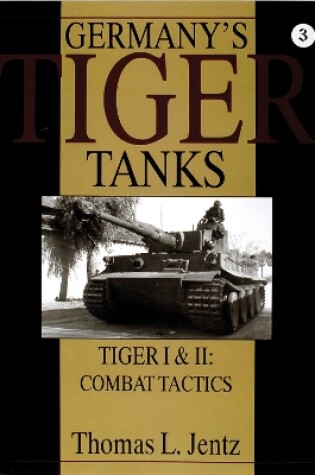 Cover of Germany's Tiger Tanks: Tiger I and Tiger II: Tiger I and Tiger II: Combat Tactics