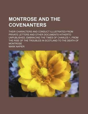 Book cover for Montrose and the Covenanters (Volume 1); Their Characters and Conduct Illustrated from Private Letters and Other Documents Hitherto Unpublished, Embracing the Times of Charles 1, from the Rise of the Troubles in Scotland to the Death of Montrose