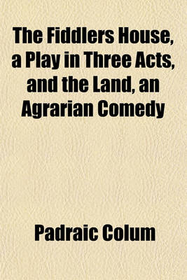 Book cover for The Fiddlers House, a Play in Three Acts, and the Land, an Agrarian Comedy