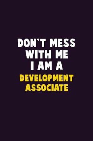 Cover of Don't Mess With Me, I Am A Development Associate