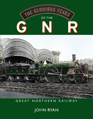 Book cover for The Glorious Years of the GNR Great Northern Railway