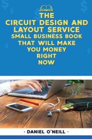 Cover of The Circuit Design and Layout Service Small Business Book That Will Make You Mon