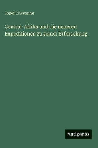 Cover of Central-Afrika und die neueren Expeditionen zu seiner Erforschung