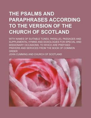 Book cover for The Psalms and Paraphrases According to the Version of the Church of Scotland; With Names of Suitable Tunes, Parallel Passages and Supplemental Hymns and Doxologies for Special and Missionary Occasions, to Which Are Prefixed Prayers and Services from the