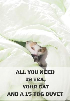 Book cover for All You Need Is Tea Your Cat and a 15 Tog Duvet