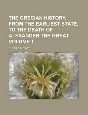 Book cover for The Grecian History, from the Earliest State, to the Death of Alexander the Great Volume 1